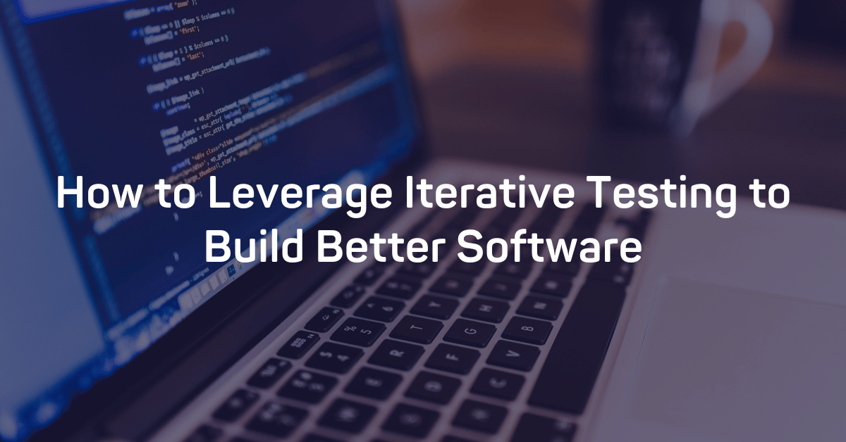 how-to-leverage-iterative-testing-to-build-better-software